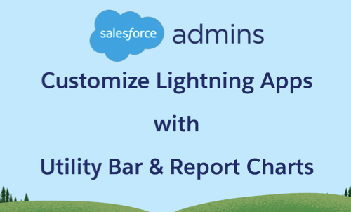 Slide with Salesforce Admins Logo and text Customize Lightning Apps with Utility Bar and Report Charts