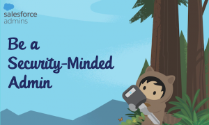 Be a Security-Minded Admin - Salesforce Admins
