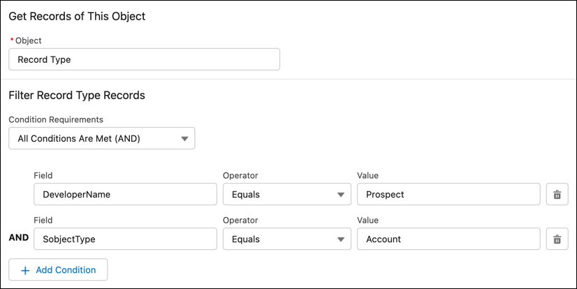 The alternative to using a hard-coded record type ID. In a Get Records element, the Object is set to ‘Record Type’. There are two filter lines, with an AND between them. In the first filter line, Field is set to 'DeveloperName', Operator is set to 'Equals', and Value is set to 'Prospect'. In the second line, Field is set to 'SobjectType', Operator is set to 'Equals', and Value is set to 'Account'.