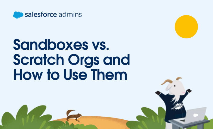 Sandboxes vs. Scratch Orgs and How to Use Them