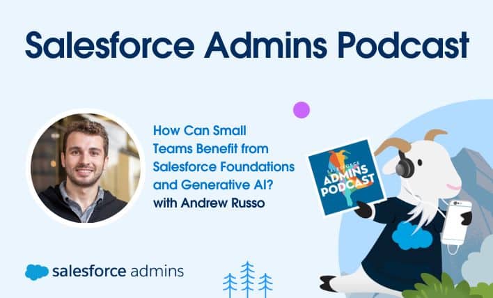 Andrew Russo on a Salesforce Admins Podcast discusses how small teams can leverage Salesforce Foundations and Generative AI.