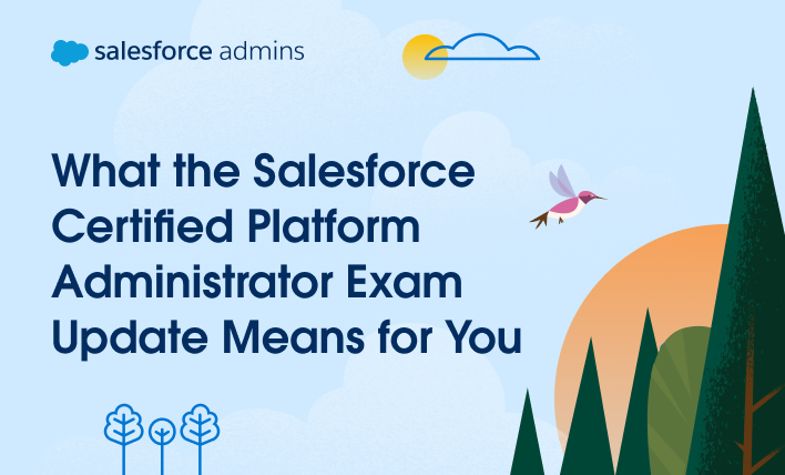 What the Salesforce Certified Platform Administrator Exam Update Means for Admins
